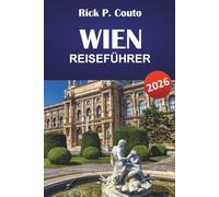 WIEN REISEFÜHRER 2026: Entdecken Sie ikonische Sehenswürdigkeiten, lokale Küche, verborgene Schätze, einzigartige Erlebnisse und praktische Reisetipps für den Besuch der österreichischen Hauptstadt