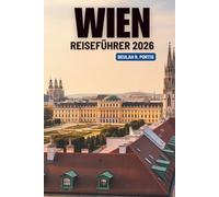 WIEN REISEFÜHRER 2026: Ihr Weg zu Kultur, Eleganz und Entdeckungen in Österreich