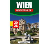 WIEN REISEFÜHRER 2026: Kaiserliche Eleganz, Klassik und Cafékultur in Österreichs Hauptstadt
