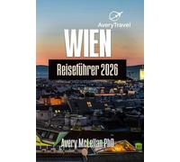 WIEN Reiseführer 2026: Planen Sie Ihre Reise nach Österreich mit lokalen Reiserouten, Geheimtipps, kulinarischen Highlights und Transporttipps