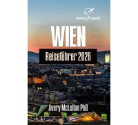 WIEN Reiseführer 2026: Planen Sie Ihre Reise nach Österreich mit lokalen Reiserouten, Geheimtipps, kulinarischen Highlights und Transporttipps