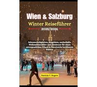 Wien & Salzburg Winter Reiseführer 2025/2026: Sehenswürdigkeiten, Skigebiete, zauberhafte Weihnachtsmärkte und Abenteuer für einen unvergesslichen Urlaub in Österreichs berühmten Städten