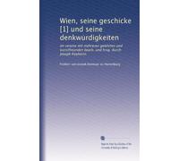 Wien, seine geschicke [1] und seine denkwu?rdigkeiten: Im vereine mit mehreren gelehrten und kunstfreunden bearb. und hrsg. durch Joseph freyherrn: Volume 5