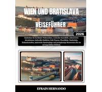 WIEN UND BRATISLAVA REISEFÜHRER 2026: Entdecken Sie berühmte Wahrzeichen, versteckte Innenhöfe, sehenswerte Attraktionen, kulturelle Einblicke, ... Spaziergänge und preisgünstige Reiserouten...