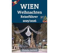Wien Weihnachten Reiseführer 2025/2026: Erleben Sie das Herz der österreichischen Festtagszeit: Wo Geschichte, Lichter und Musik zum Leben erwachen