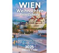 Wien Weihnachten Reiseführer 2025: Insider-Reisepläne, Kosten und lokale Geheimnisse für einen magischen Urlaub (German Edition)