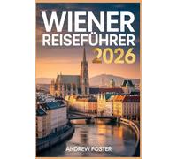 Wiener Reiseführer 2026: Der unverzichtbare Reiseplan für 3-7-tägige Ausflüge mit versteckten Schätzchen, Budgettipps und unbedingt bekannten lokalen Tipps.
