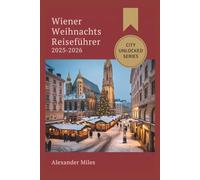 Wiener Weihnachts Reiseführer 2025-2026: Insidertipps, festliche Märkte & authentische Urlaubserlebnisse (City Unlocked-Serie)