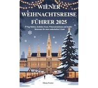 WIENER WEIHNACHTSREISEFÜHRER 2025: Top-Märkte, festliches Essen, Winterattraktionen und Insider-Reiseroute für einen zauberhaften Urlaub