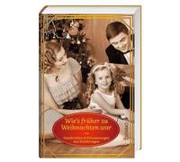 Wie's früher zu Weihnachten war: Geschichten & Erinnerungen aus Kindertagen