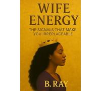 Wife Energy: The Signals That Make You Irreplaceable (The Relational Trilogy)