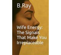Wife Energy: The Signals That Make You Irreplaceable (The Relational Trilogy)