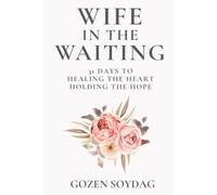 Wife in the Waiting; 31 Days to Healing the Heart, Holding the Hope: A Devotional for Women Becoming Whole While Waiting on God for Marriage