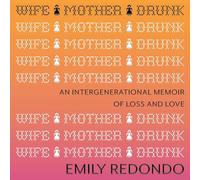 Wife Mother Drunk: An Intergenerational Memoir of Loss and Love