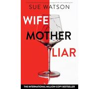 Wife, Mother, Liar: An absolutely addictive and totally gripping psychological thriller with a breathtaking twist