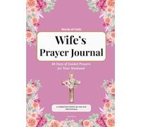 Wife’s Prayer Journal: 40 Days of Guided Prayers for Your Husband: A Christian Wife’s 40-Day KJV Devotional Journey of Intercession, Faith and Prayerful Love for Her Marriage
