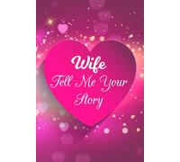 Wife Tell Me Your Story: A Guided Keepsake Journal for Your Wife to Share Her Life, Love & Legacy.