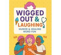 Wigged Out & Laughing: Humor & Healing Word Fun: Celebrate the Strength of Laughter During Breast Cancer Treatment & Recovery