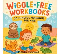 Wiggle-Free Workbooks: 30 Mindful Mornings for Kids: Fun Mindfulness Activities, Writing Prompts & Calm Habits for Kids to Start the School Day with Focus and Confidence