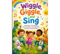 Wiggle, Giggle, and Sing: A Collection of Fun Rhymes, Dance Moments, and Imagination Games for Young Children