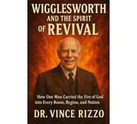 Wigglesworth and the Spirit of Revival: How One Man Carried the Fire of God into Every Room, Region, and Nation (Smith Wigglesworth Series)
