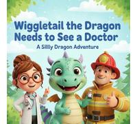 Wiggletail the Dragon Needs to See a Doctor: A playful, gentle story book that helps young readers explore emotions, bravery, and visiting helpers like doctors and firefighters.
