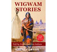 Wigwam Stories LARGE PRINT: Original Native American Myths, History, Tales, and Legends - 1901 Literature Classic