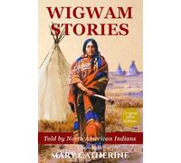 Wigwam Stories: Original Native American Myths, History, Tales, and Legends - 1901 Literature Classic