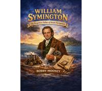WIILIAM SYMINGTON: THE FORGOTTEN FATHER OF STEAM NAVIGATION