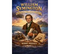 WIILIAM SYMINGTON: THE FORGOTTEN FATHER OF STEAM NAVIGATION