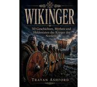 WIKINGER: 50 Geschichten, Mythen und Heldentaten der Krieger des Nordens (Die unerwartete Seite der Geschichte)