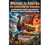 Wikinger in Amerika: Die Entdeckung vor Kolumbus: Archäologische Spuren und nordische Mythen der frühen Atlantiküberquerung