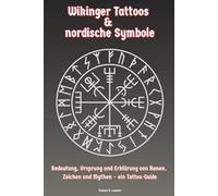 Wikinger Tattoos & nordische Symbole / Bedeutung, Ursprung und Erklärung von Runen, Zeichen und Mythen - ein Tattoo-Guide: inklusive Tattoo Ideen