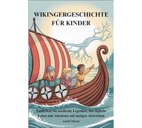 WIKINGERGESCHICHTE FÜR KINDER: Entdecken Sie nordische Legenden, das tägliche Leben und Abenteuer mit lustigen Aktivitäten