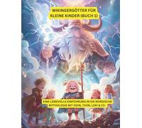 Wikingergötter für kleine Kinder (Buch 1): Eine liebevolle Einführung in die nordische Mythologie - mit Odin, Thor, Loki & Co. (Nordische Mythologie für Kinder)