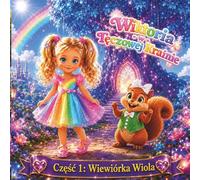 Wiktoria w Tęczowej Krainie, Część 1: Wiewiórka Wiola: Magiczna, 24-stronicowa przygoda w Tęczowej Krainie - krótka bajka na dobranoc dla dzieci