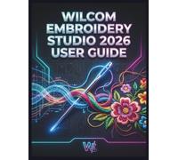 Wilcom Embroidery Studio 2026 User Guide: The Definitive Manual to Professional Digitizing, Mastering Next-Generation Tools, Automated Workflows, and Flawless Commercial Production