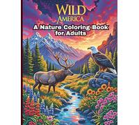 Wild America: A Nature Coloring Book for Adults: 50 Intricate Scenes of Landscapes, Wildlife, and Botanicals Across Every State for Relaxation and Stress Relief