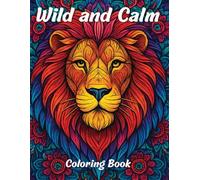 Wild and Calm: Coloring Book: Stress-Relieving Animal and Mandala Designs for Mindfulness and Calm