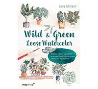 Wild and Green - Loose Watercolor: Pflanzen, Kakteen, Sukkulenten - in wenigen Pinselschritten zu deinem botanischen Aquarellmotiv