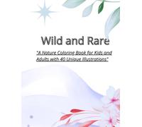 Wild and Rare: A Nature Coloring Book for Kids and Adults with 40 Unique Illustrations