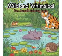 Wild and Whimsical: Fun Animals Coloring Book: A Coloring Adventure Full of Friendly Creatures