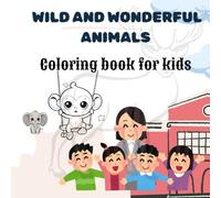 Wild and wonderful animals Coloring Book For Kids: Coloring Book for Kids
