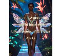 Wild and Wonderful: Lingerie Inspired by Life, Dreams, and Myths: 50 Lingerie Pieces That Merge Nature, Dreams, and Myths Into Intimate Works of Art | ... Dreamers, and Romantics (Wild & Wonderful)