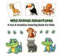 WILD ANIMAL ADVENTURES: A FUN & CREATIVE COLORING BOOK FOR KIDS