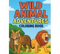Wild Animal Adventures Coloring Book For Kids: Fun Animal Coloring Pages For Any Ages