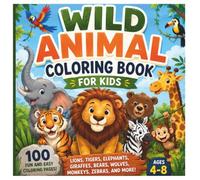 Wild Animal Coloring Book for Kids: 100 Fun and Easy Coloring Pages of Lions, Tigers, Elephants, Giraffes, Bears, Wolves, Monkeys, Zebras, and More | Ages 4-8