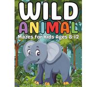 Wild Animal Gifts for Kids : Wild Animal Mazes Activity Book for Kids Ages 8-12: 40 Fun and Easy Mazes Featuring Lions, Elephants, Bears, Monkeys, and More