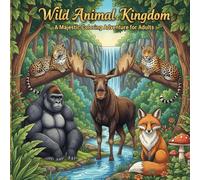 Wild Animal Kingdom: A Majestic Coloring Adventure for Adults: Relax, Destress, and Explore Nature’s Beauty in Every Page