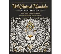 Wild Animal Mandala Coloring Book: An Adult Coloring Book for Stress Relief Featuring Wildlife and Nature-Inspired Designs